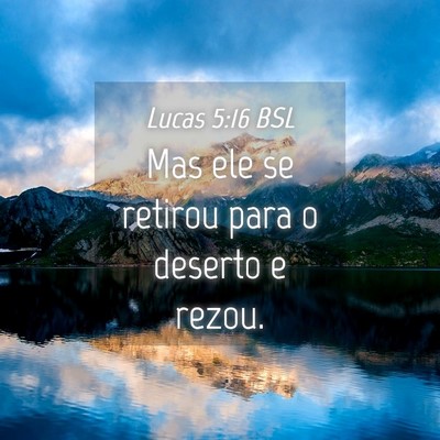 Picture 04 - Lucas 5:16 BSL - Mas ele se retirou para o deserto e - Bible Verse Picture
