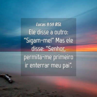 Picture 04 - Lucas 9:59 BSL - Ele disse a outro: “Sigam-me!” Mas ele disse: - Bible Verse Picture