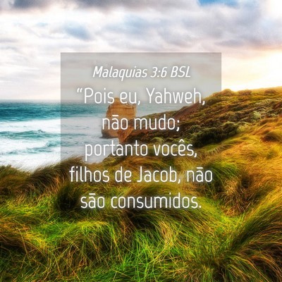 Picture 04 - Malaquias 3:6 BSL - “Pois eu, Yahweh, não mudo; portanto vocês, - Bible Verse Picture