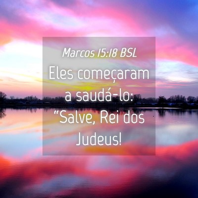 Picture 04 - Marcos 15:18 BSL - Eles começaram a saudá-lo: “Salve, Rei dos - Bible Verse Picture