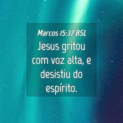 Picture 04 - Marcos 15:37 BSL - Jesus gritou com voz alta, e desistiu do - Bible Verse Picture