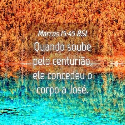 Picture 04 - Marcos 15:45 BSL - Quando soube pelo centurião, ele concedeu o - Bible Verse Picture