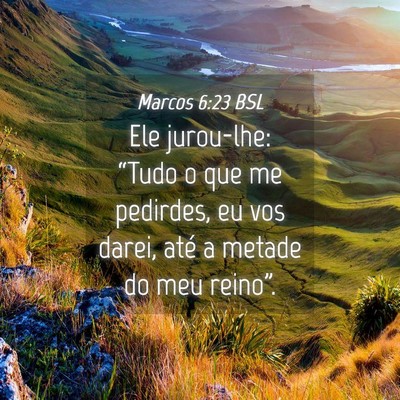 Picture 04 - Marcos 6:23 BSL - Ele jurou-lhe: “Tudo o que me pedirdes, eu vos - Bible Verse Picture