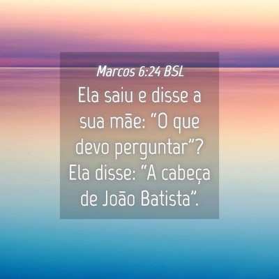 Picture 04 - Marcos 6:24 BSL - Ela saiu e disse a sua mãe: “O que devo - Bible Verse Picture