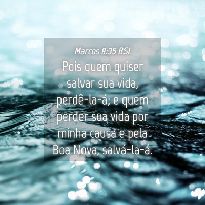 Picture 04 - Marcos 8:35 BSL - Pois quem quiser salvar sua vida, perdê-la-á; e - Bible Verse Picture