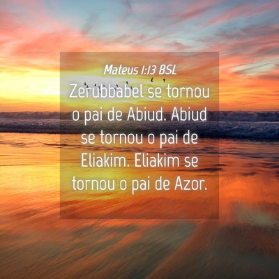 Picture 04 - Mateus 1:13 BSL - Zerubbabel se tornou o pai de Abiud. Abiud se - Bible Verse Picture