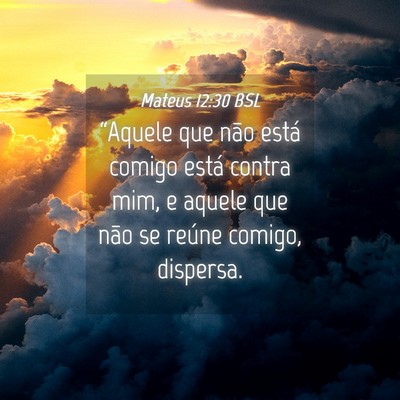 Picture 04 - Mateus 12:30 BSL - “Aquele que não está comigo está contra mim, - Bible Verse Picture