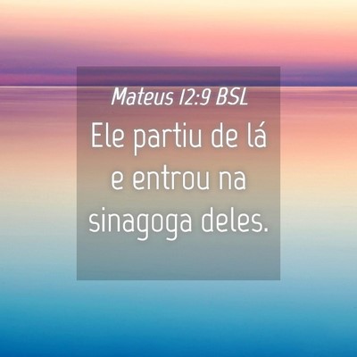 Picture 04 - Mateus 12:9 BSL - Ele partiu de lá e entrou na sinagoga - Bible Verse Picture