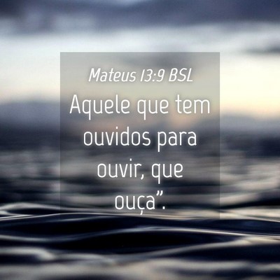 Picture 04 - Mateus 13:9 BSL - Aquele que tem ouvidos para ouvir, que - Bible Verse Picture