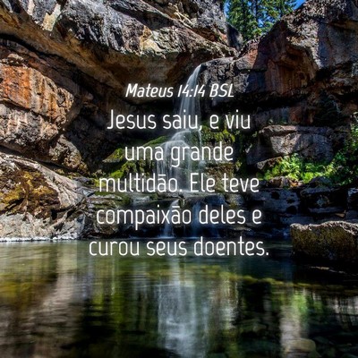 Picture 04 - Mateus 14:14 BSL - Jesus saiu, e viu uma grande multidão. Ele teve - Bible Verse Picture