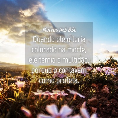 Picture 04 - Mateus 14:5 BSL - Quando ele o teria colocado na morte, ele temia a - Bible Verse Picture