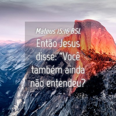 Picture 04 - Mateus 15:16 BSL - Então Jesus disse: “Você também ainda não - Bible Verse Picture