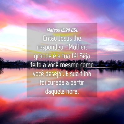 Picture 04 - Mateus 15:28 BSL - Então Jesus lhe respondeu: “Mulher, grande é - Bible Verse Picture