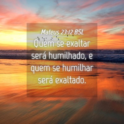 Picture 04 - Mateus 23:12 BSL - Quem se exaltar será humilhado, e quem se - Bible Verse Picture