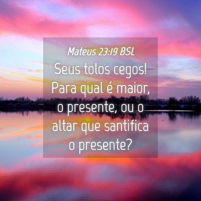 Picture 04 - Mateus 23:19 BSL - Seus tolos cegos! Para qual é maior, o presente, - Bible Verse Picture