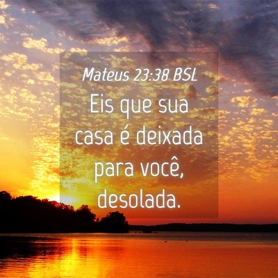 Picture 04 - Mateus 23:38 BSL - Eis que sua casa é deixada para você, - Bible Verse Picture