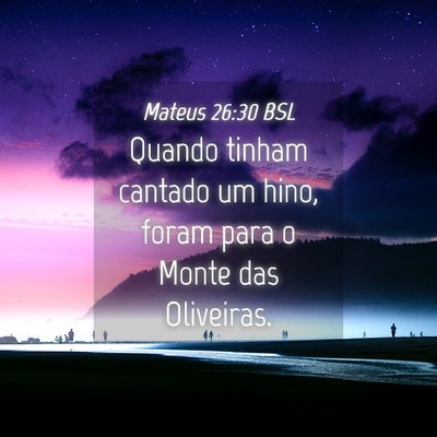 Picture 04 - Mateus 26:30 BSL - Quando tinham cantado um hino, foram para o Monte - Bible Verse Picture