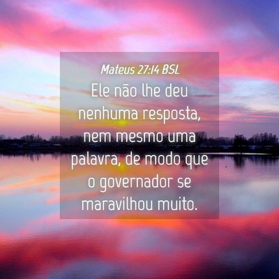 Picture 04 - Mateus 27:14 BSL - Ele não lhe deu nenhuma resposta, nem mesmo uma - Bible Verse Picture