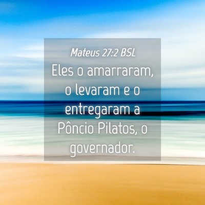 Picture 04 - Mateus 27:2 BSL - Eles o amarraram, o levaram e o entregaram a - Bible Verse Picture