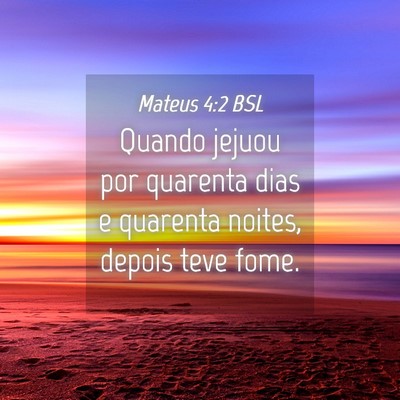 Picture 04 - Mateus 4:2 BSL - Quando jejuou por quarenta dias e quarenta - Bible Verse Picture