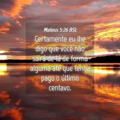 Picture 04 - Mateus 5:26 BSL - Certamente eu lhe digo que você não sairá de - Bible Verse Picture