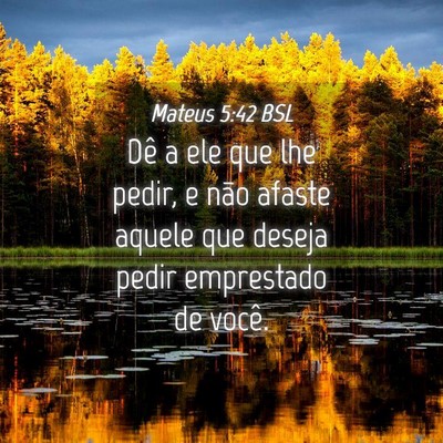 Picture 04 - Mateus 5:42 BSL - Dê a ele que lhe pedir, e não afaste aquele que - Bible Verse Picture