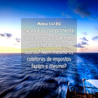 Picture 04 - Mateus 5:47 BSL - Se você só cumprimenta seus amigos, o que mais - Bible Verse Picture
