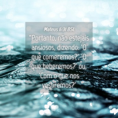 Picture 04 - Mateus 6:31 BSL - “Portanto, não estejais ansiosos, dizendo: 'O - Bible Verse Picture