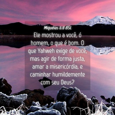 Picture 04 - Miquéias 6:8 BSL - Ele mostrou a você, ó homem, o que é bom. O - Bible Verse Picture