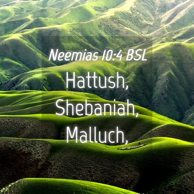 Picture 04 - Neemias 10:4 BSL - Hattush, Shebaniah, - Bible Verse Picture