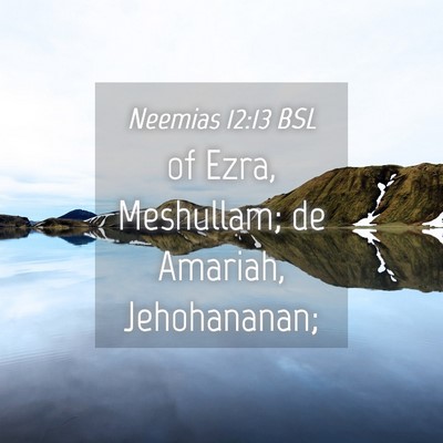Picture 04 - Neemias 12:13 BSL - of Ezra, Meshullam; de Amariah, - Bible Verse Picture