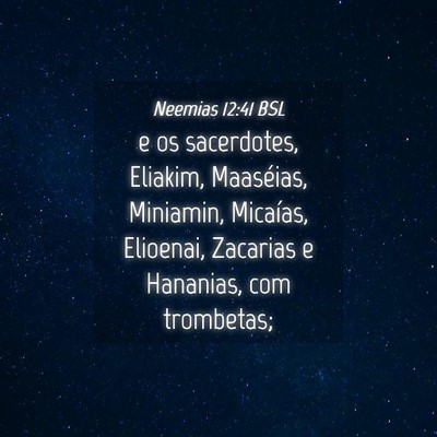 Picture 04 - Neemias 12:41 BSL - e os sacerdotes, Eliakim, Maaséias, Miniamin, - Bible Verse Picture