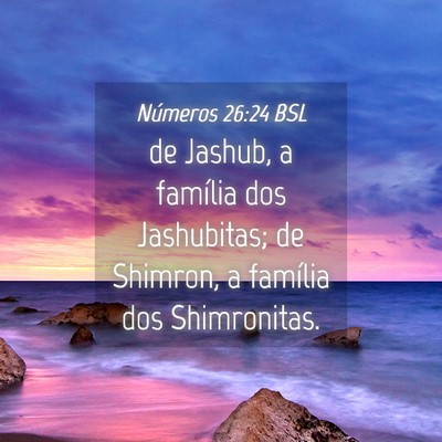 Picture 04 - Números 26:24 BSL - de Jashub, a família dos Jashubitas; de Shimron, - Bible Verse Picture