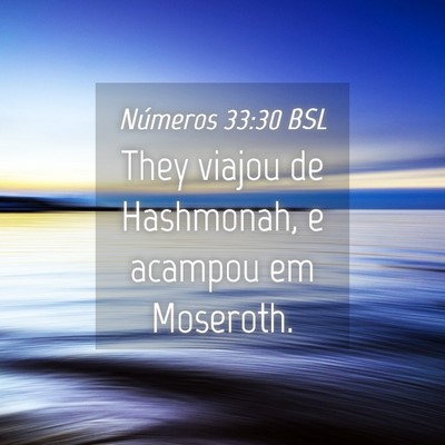 Picture 04 - Números 33:30 BSL - They viajou de Hashmonah, e acampou em - Bible Verse Picture