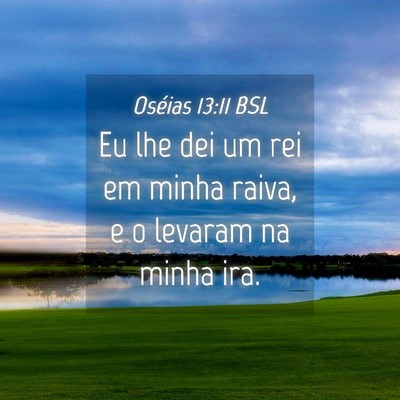 Picture 04 - Oséias 13:11 BSL - Eu lhe dei um rei em minha raiva, e o levaram na - Bible Verse Picture