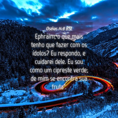 Picture 04 - Oséias 14:8 BSL - Ephraim, o que mais tenho que fazer com os - Bible Verse Picture