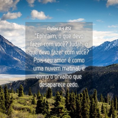 Picture 04 - Oséias 6:4 BSL - “Ephraim, o que devo fazer com você? Judah, o - Bible Verse Picture