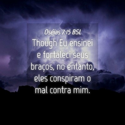 Picture 04 - Oséias 7:15 BSL - Though Eu ensinei e fortaleci seus braços, no - Bible Verse Picture