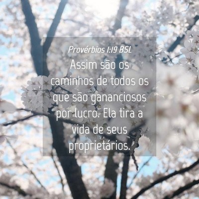Picture 04 - Provérbios 1:19 BSL - Assim são os caminhos de todos os que são - Bible Verse Picture