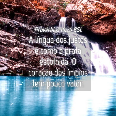 Picture 04 - Provérbios 10:20 BSL - A língua dos justos é como a prata escolhida. O - Bible Verse Picture