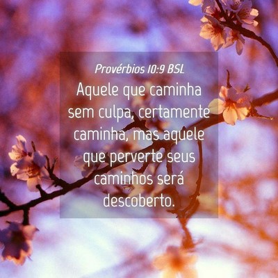 Picture 04 - Provérbios 10:9 BSL - Aquele que caminha sem culpa, certamente caminha, - Bible Verse Picture