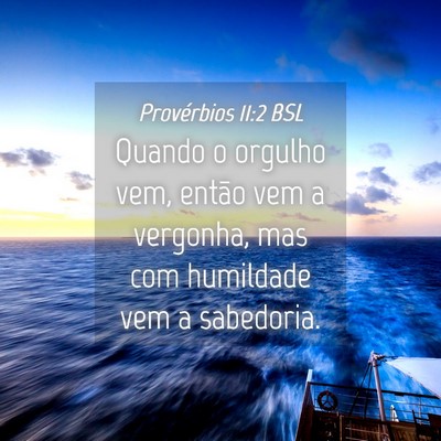 Picture 04 - Provérbios 11:2 BSL - Quando o orgulho vem, então vem a vergonha, mas - Bible Verse Picture