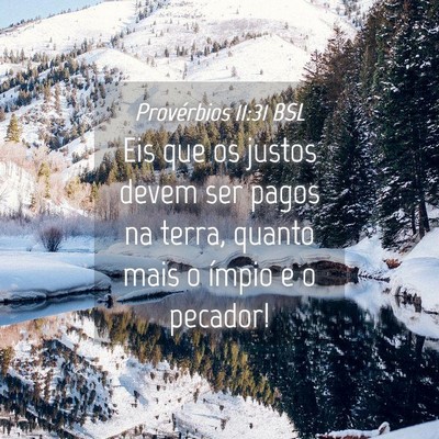 Picture 04 - Provérbios 11:31 BSL - Eis que os justos devem ser pagos na terra, - Bible Verse Picture