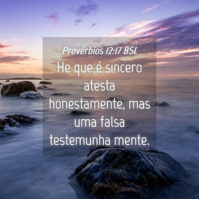 Picture 04 - Provérbios 12:17 BSL - He que é sincero atesta honestamente, mas uma - Bible Verse Picture