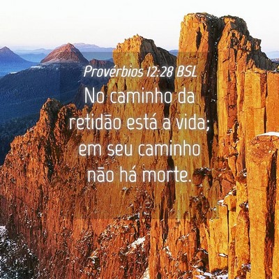 Picture 04 - Provérbios 12:28 BSL - No caminho da retidão está a vida; em seu - Bible Verse Picture
