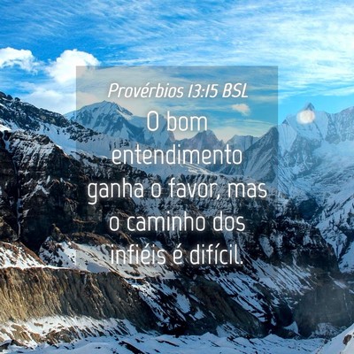 Picture 04 - Provérbios 13:15 BSL - O bom entendimento ganha o favor, mas o caminho - Bible Verse Picture