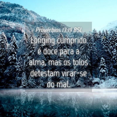 Picture 04 - Provérbios 13:19 BSL - Longing cumprido é doce para a alma, mas os - Bible Verse Picture