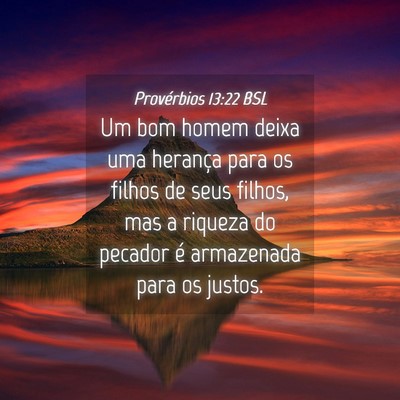 Picture 04 - Provérbios 13:22 BSL - Um bom homem deixa uma herança para os filhos de - Bible Verse Picture