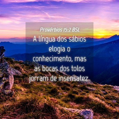 Picture 04 - Provérbios 15:2 BSL - A língua dos sábios elogia o conhecimento, mas - Bible Verse Picture