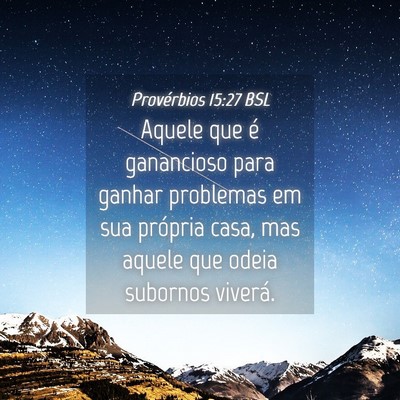 Picture 04 - Provérbios 15:27 BSL - Aquele que é ganancioso para ganhar problemas em - Bible Verse Picture